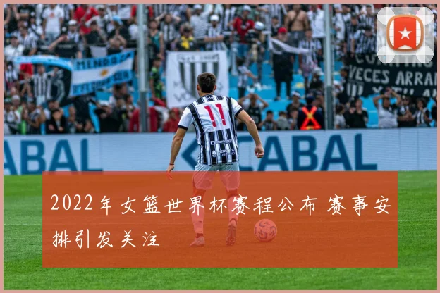 2022年女篮世界杯赛程公布 赛事安排引发关注